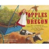 Apples to Oregon - Being the (Slightly) True Narrative of How a Brave Pioneer Father Brought Apples, Peaches, Pears, Plums, Grapes, and Cherries (and Children) Across the Plains (Paperback) - Deborah Hopkinson Photo