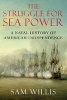 The Struggle for Sea Power - A Naval History of American Independence (Hardcover, Main) - Sam Willis Photo