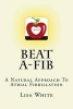 Beat A-Fib - A Natural Approach to Atrial Fibrillation (Paperback) - Lisa M White Photo