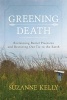 Greening Death - Reclaiming Burial Practices and Restoring Our Tie to the Earth (Hardcover) - Suzanne Kelly Photo