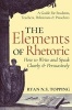 The Elements of Rhetoric - How to Write and Speak Clearly and Persuasively - A Guide for Students, Teachers, Politicians & Preachers (Paperback) - Ryan N S Topping Photo