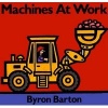 Machines at Work Board Book - What Early Learning Tells Us about the Mind (Board book, 1st board book ed) - Byron Barton Photo