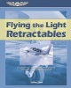 Flying the Light Retractables - A Guided Tour Through the Most Popular Complex Single-Engine Airplanes (Paperback) - Leroy Cook Photo