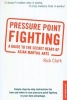 Pressure-Point Fighting - A Guide to the Secret Heart of Asian Martial Arts (Paperback, Original) - Rick Clark Photo