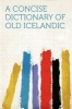 A Concise Dictionary of Old Icelandic (Paperback) - Hard Press Photo