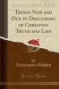 Things New and Old in Discourses of Christian Truth and Life (Classic Reprint) (Paperback) - Washington Gladden Photo