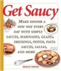 Get Saucy - Make Dinner a New Way Every Day with Simple Sauces, Marinades, Dressings, Glazes, Pestos, Pasta Sauces, Salsas and More (Paperback) - Grace Parisi Photo