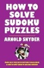 How to Solve Sudoku Puzzles - A Player's Guide to Solving Easy and Difficult Puzzles (Paperback) - Arnold Snyder Photo