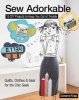 Sew Adorkable - 15 DIY Projects to Keep You Out of Trouble : Quilts, Clothes & Gear for the Chic Geek (Paperback) - Samarra Khaja Photo