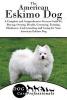 The American Eskimo Dog - A Complete and Comprehensive Owners Guide To: Buying, Owning, Health, Grooming, Training, Obedience, Understanding and Caring for Your American Eskimo Dog (Paperback) - Dog Care Professionals Photo