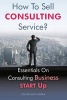 How to Sell Consulting Service? - Essentials on Consulting Business Start Up (Paperback) - Volodymyr Horak Photo