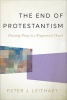 The End of Protestantism - Pursuing Unity in a Fragmented Church (Hardcover) - Peter J Leithart Photo