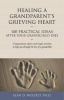 Healing a Grandparent's Grieving Heart - 100 Practical Ideas After Your Grandchild Dies (Paperback) - Alan D Wolfelt Photo