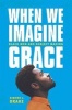 When We Imagine Grace - Black Men and Subject Making (Paperback) - Simone C Drake Photo