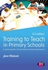 Training to Teach in Primary Schools - A Practical Guide to School-Based Training and Placements (Paperback, 3rd Revised edition) - Jane A Medwell Photo