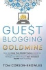 Guest Blogging Goldmine - How I Got More Than 100,000 Visitors a Month on My Blog in 9 Months Using a Free Marketing Strategy, and Other Ways to Earn Consistent Income from Your Blog (Paperback) - Tom Corson Knowles Photo