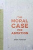 The Moral Case for Abortion 2016 (Hardcover, 1st Ed. 2016) - Ann Furedi Photo