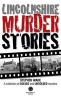 Lincolnshire Murder Stories - A Collection of Solved and Unsolved Murders (Paperback) - Stephen Wade Photo