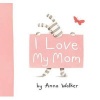 I Love My Mom (Hardcover) - Anna Walker Photo