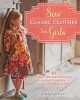 Sew Classic Clothes for Girls - 10 Girls' Dresses, Outfits and Accessories from The Cottage Mama (Paperback) - Lindsay Wilkes Photo