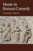 Music in Roman Comedy (Paperback) - Timothy J Moore Photo