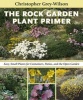 The Rock Garden Plant Primer - Easy, Small Plants for Containers, Patios, and the Open Garden (Hardcover) - Christopher Grey Wilson Photo