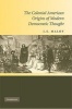 The Colonial American Origins of Modern Democratic Thought (Hardcover) - J S Maloy Photo