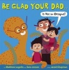 Be Glad Your Dad...(is Not an Octopus!) (Hardcover) - Matthew Logelin Photo