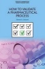 How to Validate a Pharmaceutical Process - Part of the Expertise in Pharmaceutical Process Technology Series (Paperback) - Steven Ostrove Photo