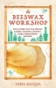 The Beeswax Workshop - How to Make Your Own Natural Candles, Cosmetics, Cleaners, Soaps, Healing Balms and More (Paperback) - Christine Dalziel Photo