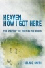 Heaven, How I Got Here - The Story of the Thief on the Cross (Paperback) - Colin S Smith Photo