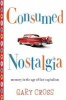 Consumed Nostalgia - Memory in the Age of Fast Capitalism (Hardcover) - Gary Cross Photo