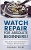 Watch Repair for Absolute Beginners! - How to Fix, Clean & Troubleshoot Timepieces for Fun & Profit (Paperback) - George Piere Photo