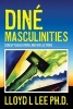 Dine Masculinities - Conceptualizations and Reflections (Paperback) - Lloyd L Lee Ph D Photo