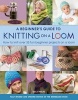 A Beginner's Guide to Knitting on a Loom - How to Knit Over 35 Fun Beginner Projects on a Loom (Paperback, New edition) - Isela Phelps Photo