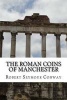 The Roman Coins of Manchester (Paperback) - Robert Seymour Conway Photo