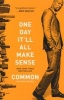 One Day It'll All Make Sense (Paperback) - Common Photo