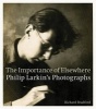 The Importance of Elsewhere - Philip Larkin's Photographs (Paperback) - Richard Bradford Photo