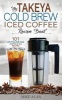 My Takeya Cold Brew Iced Coffee Recipe Book - 101 Astounding Coffee & Tea Recipes with Pro Tips! (Paperback) - Mike Alan Photo