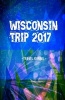 Wisconsin Trip 2017 Travel Journal - Lightweight Travel Notebook (Paperback) - Creative Journals Photo