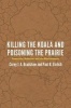 Killing the Koala and Poisoning the Prairie - Australia, America, and the Environment (Paperback) - Corey J A Bradshaw Photo