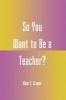 So You Want to be a Teacher? (Paperback) - Mary C Clement Photo