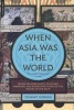 When Asia Was the World - Traveling Merchants, Scholars, Warriors, and Monks Who Created the Riches of the East (Paperback) - Stewart Gordon Photo