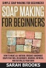 Soap Making for Beginners -  - Simple Soap Making for Beginners! How to Make All Natural Organic Handmade Soaps That Will Rejuvenate, Nourish, Refresh, and Revitalize Your Skin! (Paperback) - Sarah Brooks Photo