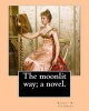 The Moonlit Way; A Novel. by - Robert W. Chambers, Illustrated By: A. I. Keller: Arthur Ignatius Keller (1866 - 1924) (Paperback) - Robert W Chambers Photo