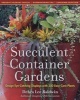 Succulent Container Gardens - Design Eye-Catching Displays with 350 Easy-Care Plants (Hardcover) - Debra Lee Baldwin Photo