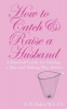 How to Catch & Raise a Husband - A Practical Guide for Finding a Man and Making Him Behave (Paperback) - E H Baker Photo