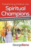 Transforming Children Into Spiritual Champions - Why Children Should Be Your Church's #1 Priority (Paperback) - George Barna Photo