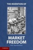 The Invention of Market Freedom (Paperback) - Eric MacGilvray Photo