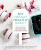 Icy, Creamy, Healthy, Sweet - 75 Recipes for Dairy-Free Ice Cream, Fruit-Forward Ice Pops, Frozen Yogurt, Granitas, Slushies, Shakes, and More (Hardcover) - Christine Chitnis Photo